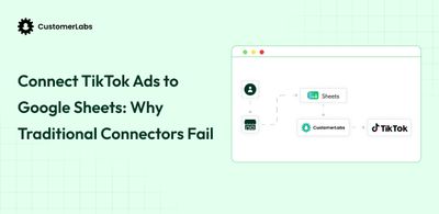 Connect TikTok Ads to Google Sheets: Why Traditional Connectors Fail at Signal Engineering (And How CustomerLabs Fixes It)