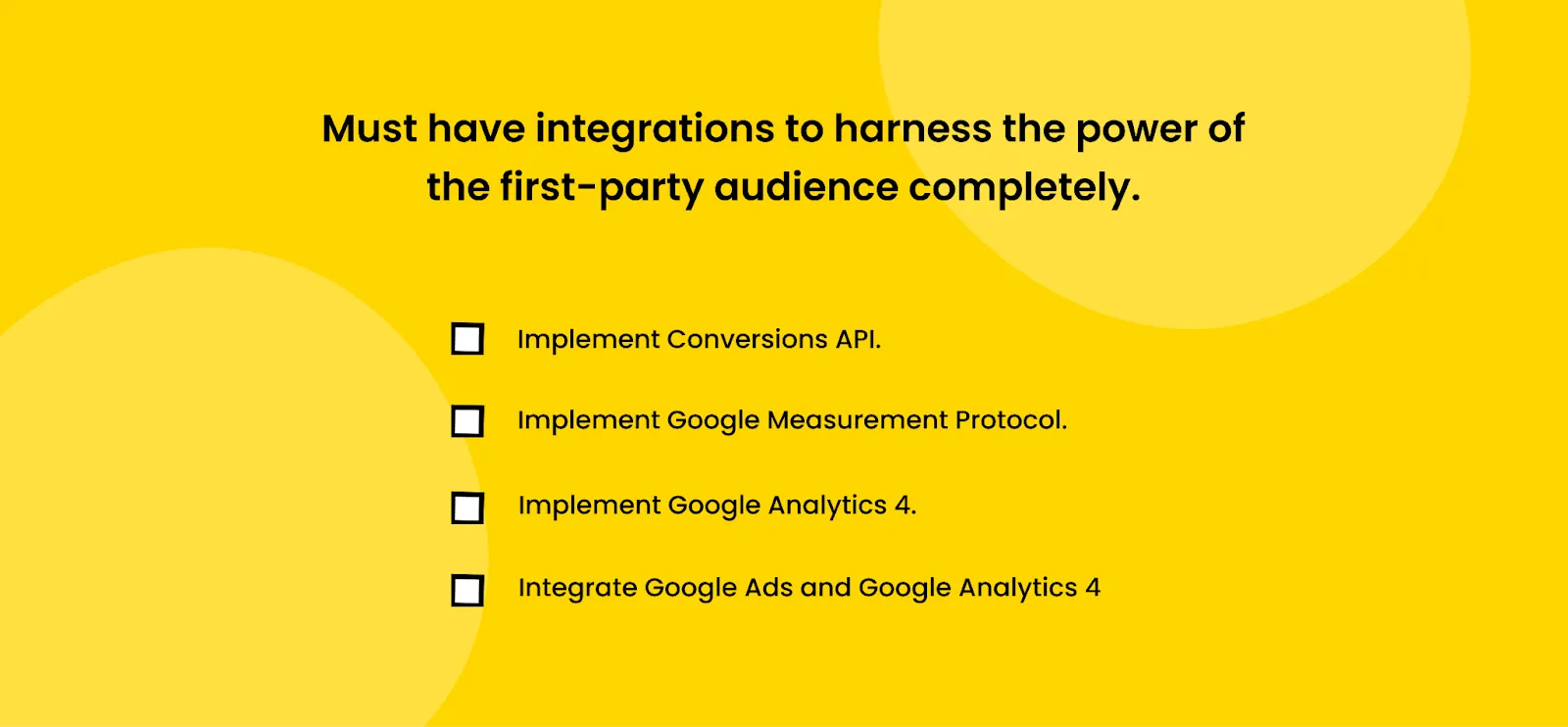 Must have integrations to harness the power of the first-party audience completely. Must have integrations to harness the power of the first-party audience completely.