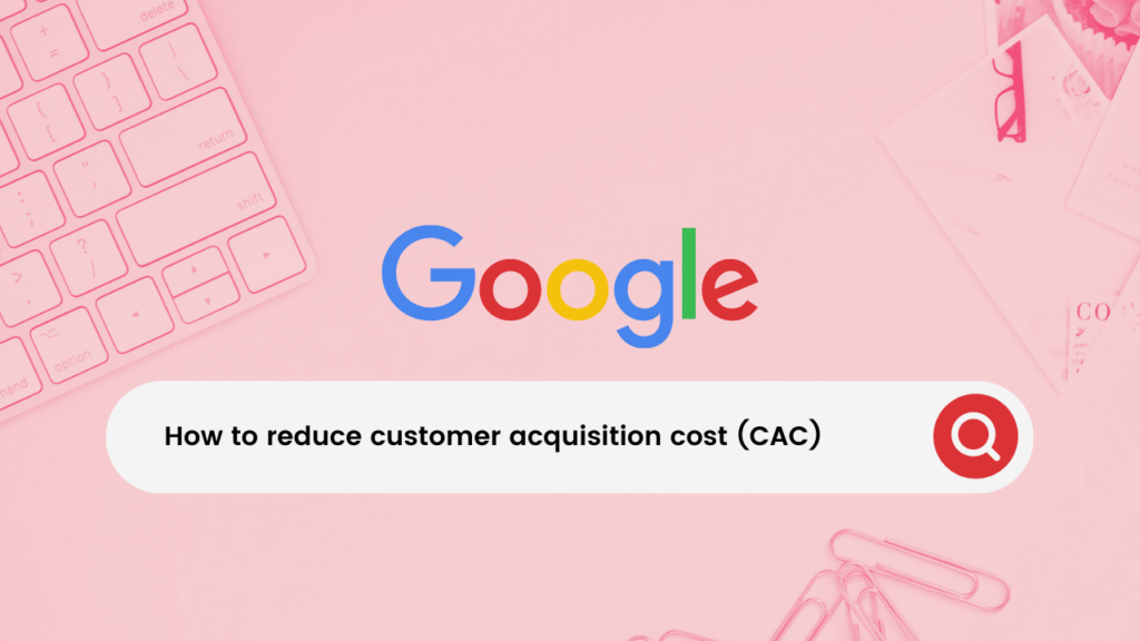 How to reduce customer acquisition cost (CAC) for e-commerce businesses