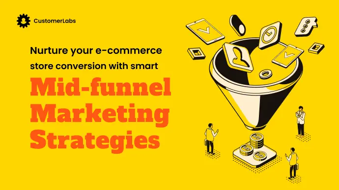 Nurture your eCommerce store conversion with smart mid-funnel marketing strategies