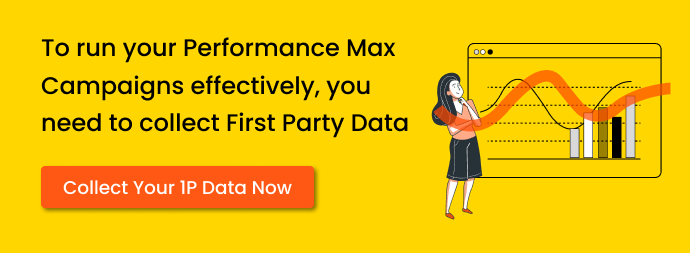 CTA showing To Run Performance Max Campaigns effectively, you need to collect First party data. Collect Your 1P Data Now