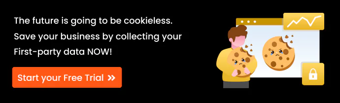 The future is going to be Cookieless. Save your Business by Collecting your First-party data NOW. Start Your Free Trial of a Customer Data Platform.