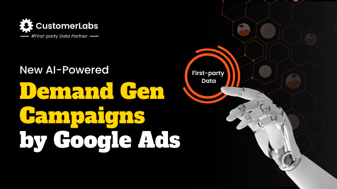 New AI-powered Demand Gen Campaign By Google Ads boost it through First-party Data activated by AI designed by Swathy Venkatesh of CustomerLabs CDP, #first-party data partner