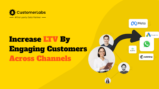 Increase LTV by engaging customers across channels