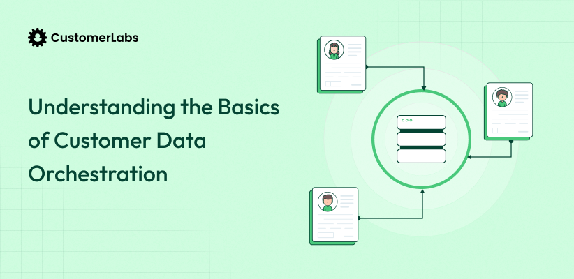 Understanding the Basics of Customer Data Orchestration