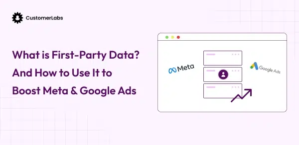 What is First-Party Data? Comparisons, Benefits, Use cases and Strategies Explained