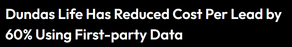 Dundas Life has reducedcost per lead by 60% using first-party data