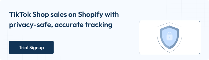 Graphic with text ‘TikTok Shop sales on Shopify with privacy-safe, accurate tracking’ alongside an illustration of a shield icon, with a dark blue button labeled ‘Trial Signup.