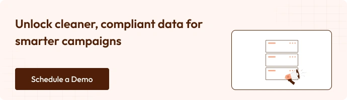 Unlock cleaner, compliant data for smarter campaigns - Schedule a Demo