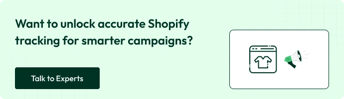 Want to unlock accurate shopify tracking for smarter campaigns - Talk to experts